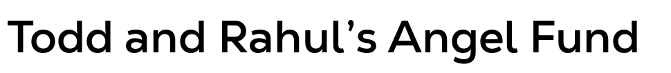 Todd and Rahul’s Angel Fund
